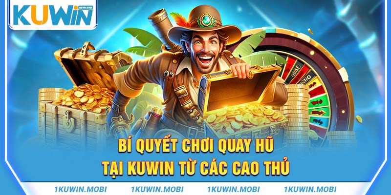  Bí quyết chơi quay Hũ tại KUWIN từ các cao thủ