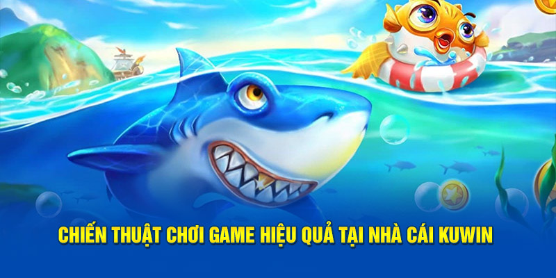 Chiến thuật chơi game hiệu quả tại nhà cái Kuwin