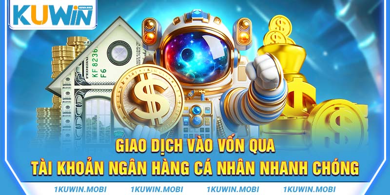 Giao dịch vào vốn qua tài khoản ngân hàng cá nhân nhanh chóng 