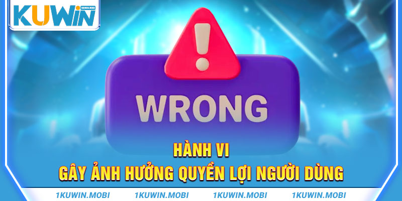 Hành vi gây ảnh hưởng quyền lợi người dùng 