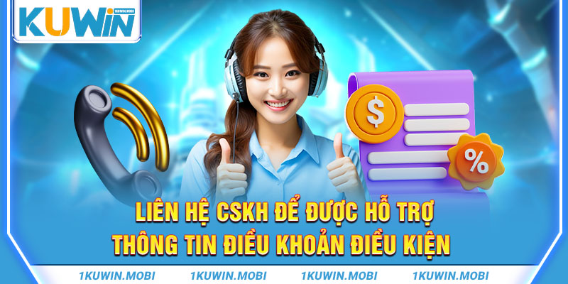 Liên hệ CSKH để được hỗ trợ thông tin điều khoản điều kiện 