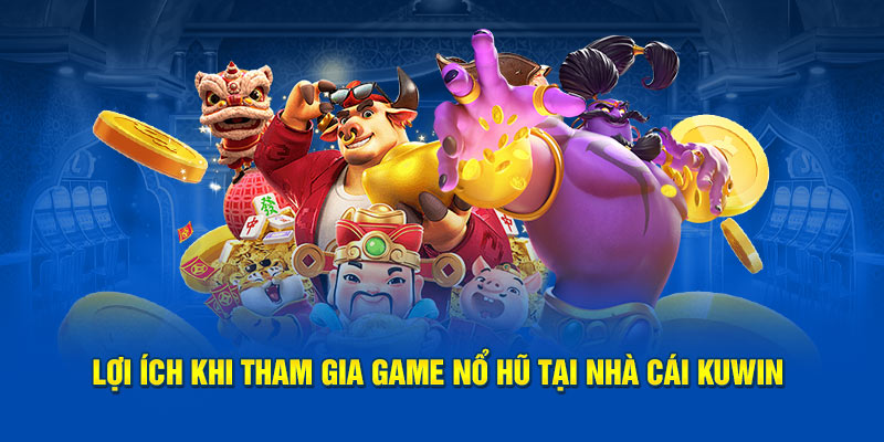 Lợi ích khi tham gia game nổ hũ tại nhà cái Kuwin