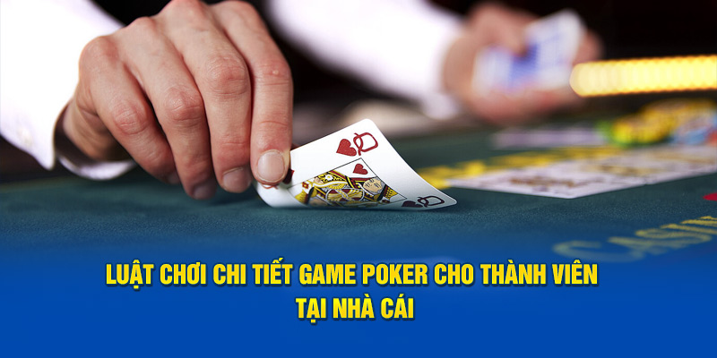 Luật chơi chi tiết game poker cho thành viên tại nhà cái