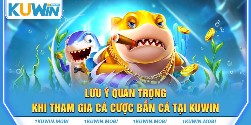 Lưu ý quan trọng khi tham gia cá cược bắn cá tại KUWIN