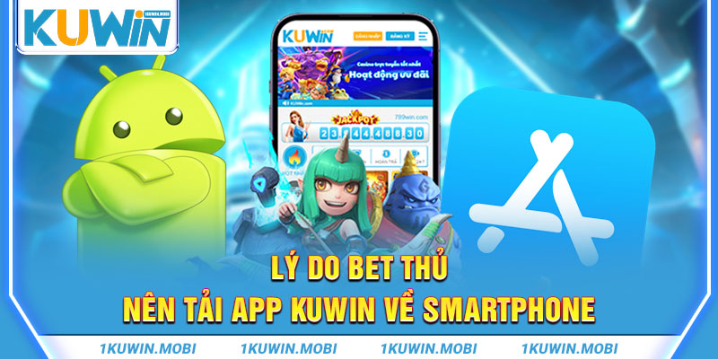 Lý do bet thủ nên tải app KUWIN về smartphone