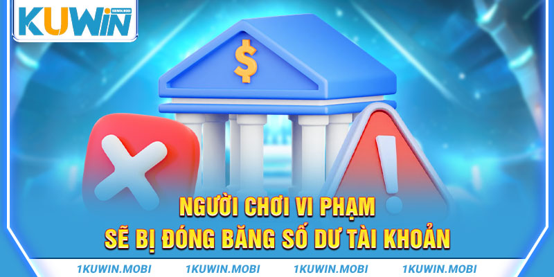 Người chơi vi phạm sẽ bị đóng băng số dư tài khoản 