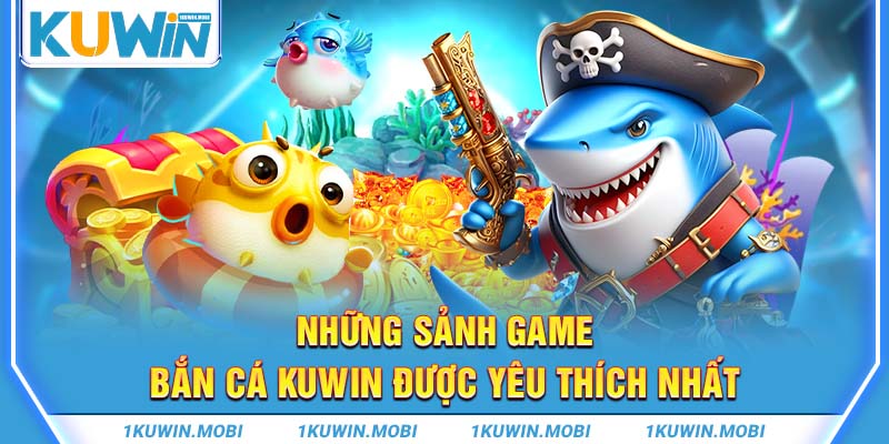 Những sảnh game bắn cá KUWIN được yêu thích nhất