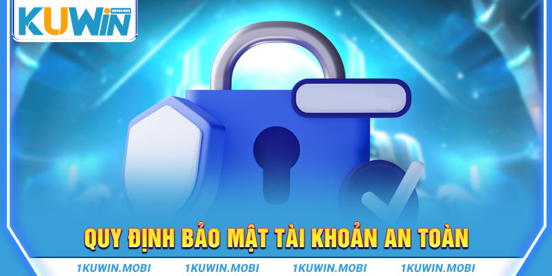 Quy định bảo mật tài khoản an toàn