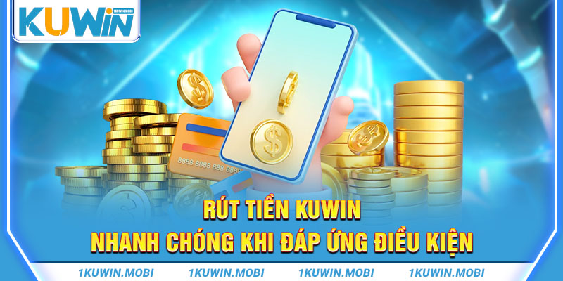 Rút tiền Kuwin nhanh chóng khi đáp ứng điều kiện