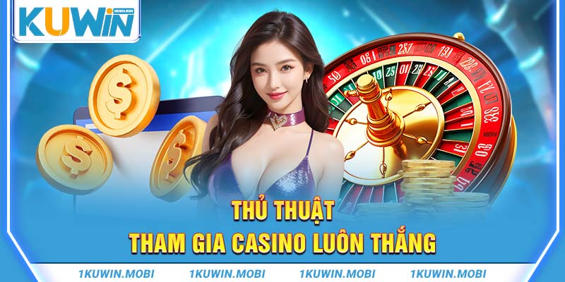 Thủ thuật tham gia Casino luôn thắng