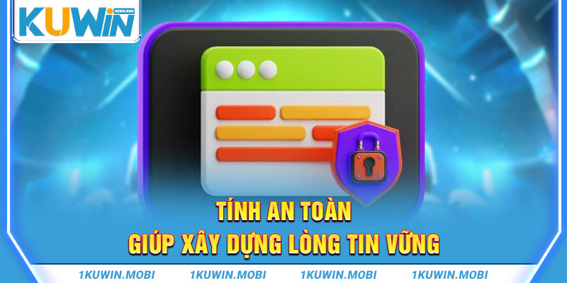 Tính an toàn giúp xây dựng lòng tin vững